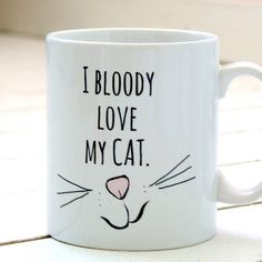 I bloody love my cat written on a tea mug.