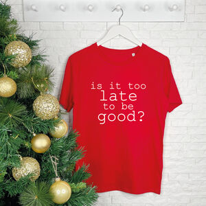Is It Too Late To Be Good? Women's Christmas T Shirt from Not On The High Street